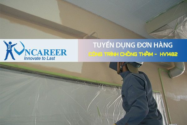 Tuyển dụng đơn hàng Công trình chống thấm –  HV1482